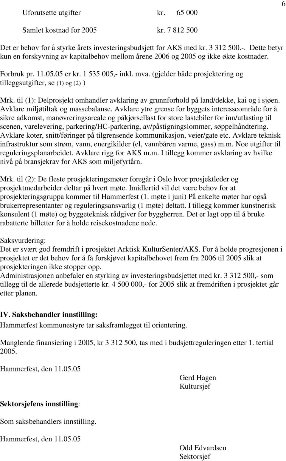 (gjelder både prosjektering og tilleggsutgifter, se (1) og (2) ) Mrk. til (1): Delprosjekt omhandler avklaring av grunnforhold på land/dekke, kai og i sjøen. Avklare miljøtiltak og massebalanse.