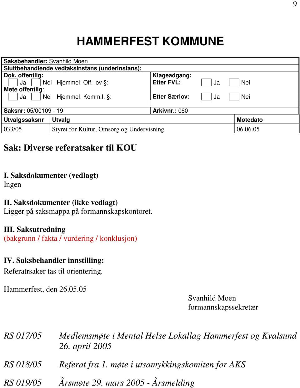 : 060 Utvalgssaksnr Utvalg Møtedato 033/05 Styret for Kultur, Omsorg og Undervisning 06.06.05 Sak: Diverse referatsaker til KOU I. Saksdokumenter (vedlagt) Ingen II.