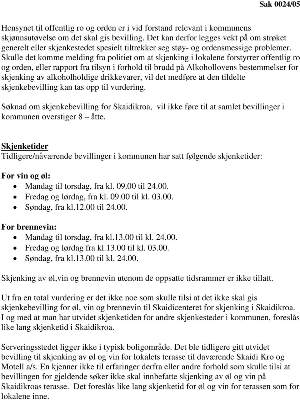 Skulle det komme melding fra politiet om at skjenking i lokalene forstyrrer offentlig ro og orden, eller rapport fra tilsyn i forhold til brudd på Alkohollovens bestemmelser for skjenking av