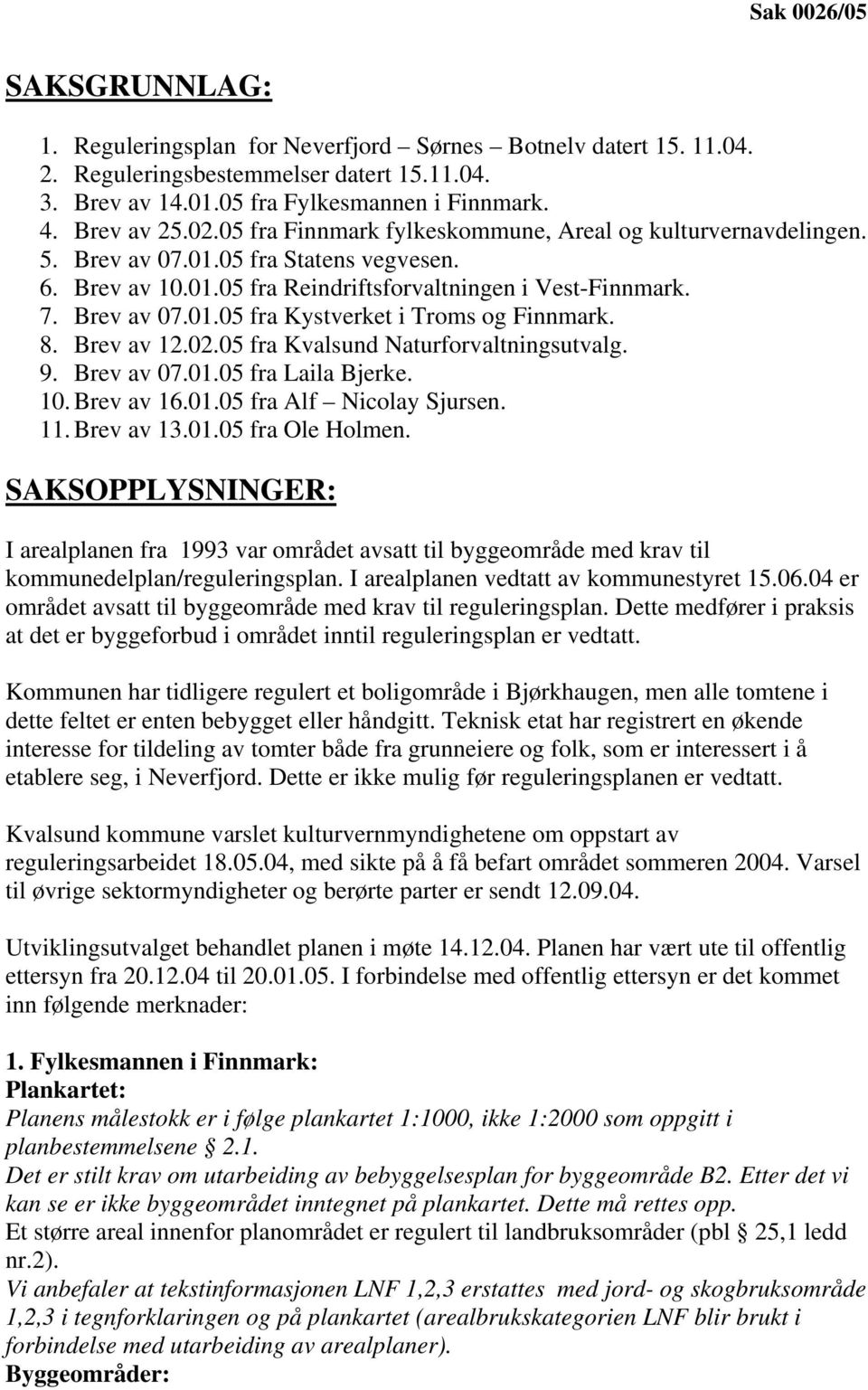 8. Brev av 12.02.05 fra Kvalsund Naturforvaltningsutvalg. 9. Brev av 07.01.05 fra Laila Bjerke. 10. Brev av 16.01.05 fra Alf Nicolay Sjursen. 11. Brev av 13.01.05 fra Ole Holmen.