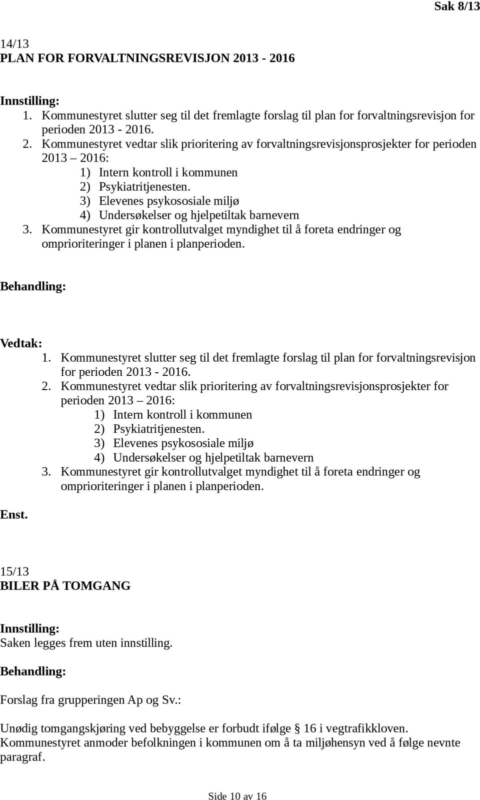 Kommunestyret slutter seg til det fremlagte forslag til plan for forvaltningsrevisjon for perioden 20