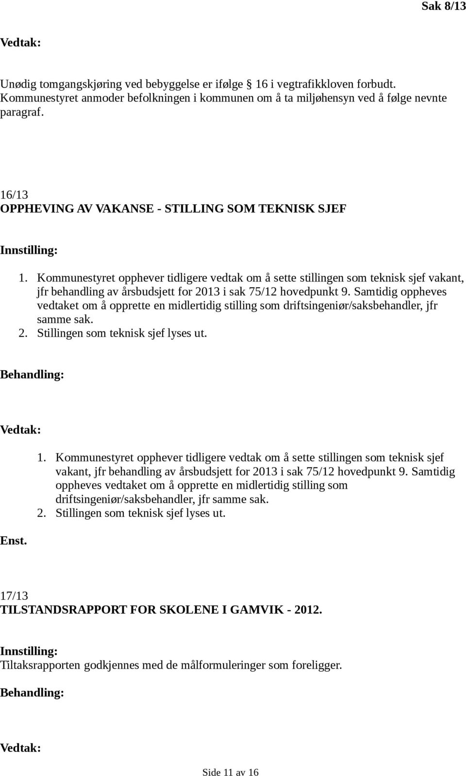 Kommunestyret opphever tidligere vedtak om å sette stillingen som teknisk sjef vakant, jfr behandling av årsbudsjett for 2013 i sak 75/12 hovedpunkt 9.