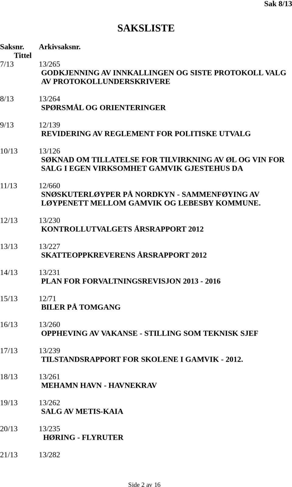 13/126 SØKNAD OM TILLATELSE FOR TILVIRKNING AV ØL OG VIN FOR SALG I EGEN VIRKSOMHET GAMVIK GJESTEHUS DA 11/13 12/660 SNØSKUTERLØYPER PÅ NORDKYN - SAMMENFØYING AV LØYPENETT MELLOM GAMVIK OG LEBESBY