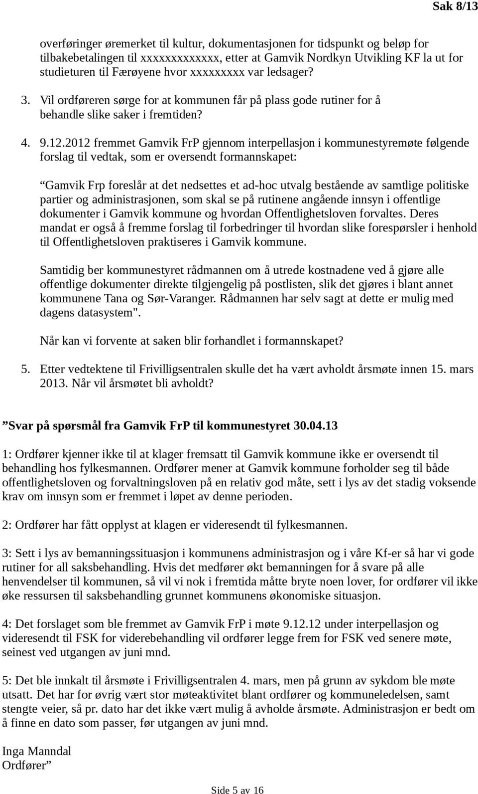 2012 fremmet Gamvik FrP gjennom interpellasjon i kommunestyremøte følgende forslag til vedtak, som er oversendt formannskapet: Gamvik Frp foreslår at det nedsettes et ad-hoc utvalg bestående av