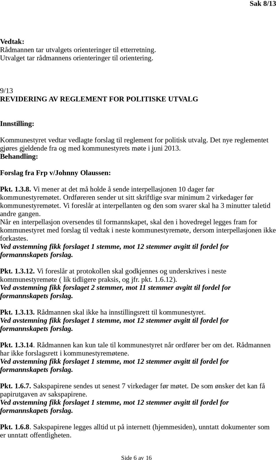 Det nye reglementet gjøres gjeldende fra og med kommunestyrets møte i juni 2013. Forslag fra Frp v/johnny Olaussen: Pkt. 1.3.8.
