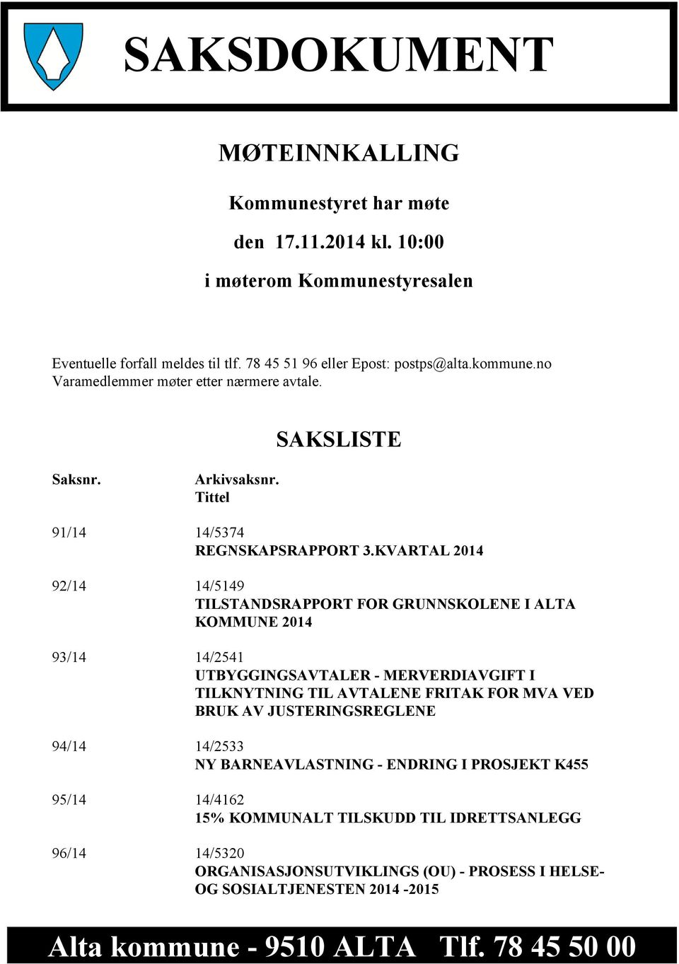 KVARTAL 2014 92/14 14/5149 TILSTANDSRAPPORT FOR GRUNNSKOLENE I ALTA KOMMUNE 2014 93/14 14/2541 UTBYGGINGSAVTALER - MERVERDIAVGIFT I TILKNYTNING TIL AVTALENE FRITAK FOR MVA VED BRUK AV