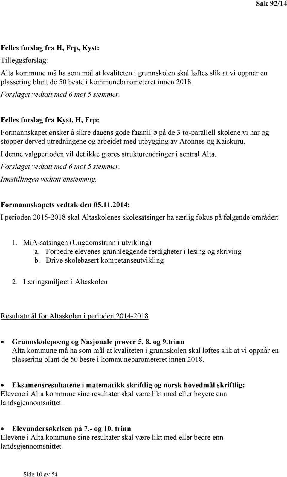 Felles forslag fra Kyst, H, Frp: Formannskapet ønsker å sikre dagens gode fagmiljø på de 3 to-parallell skolene vi har og stopper derved utredningene og arbeidet med utbygging av Aronnes og Kaiskuru.