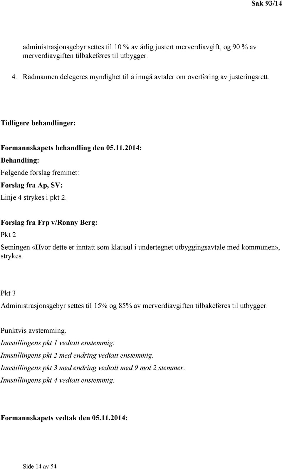 2014: Behandling: Følgende forslag fremmet: Forslag fra Ap, SV: Linje 4 strykes i pkt 2.