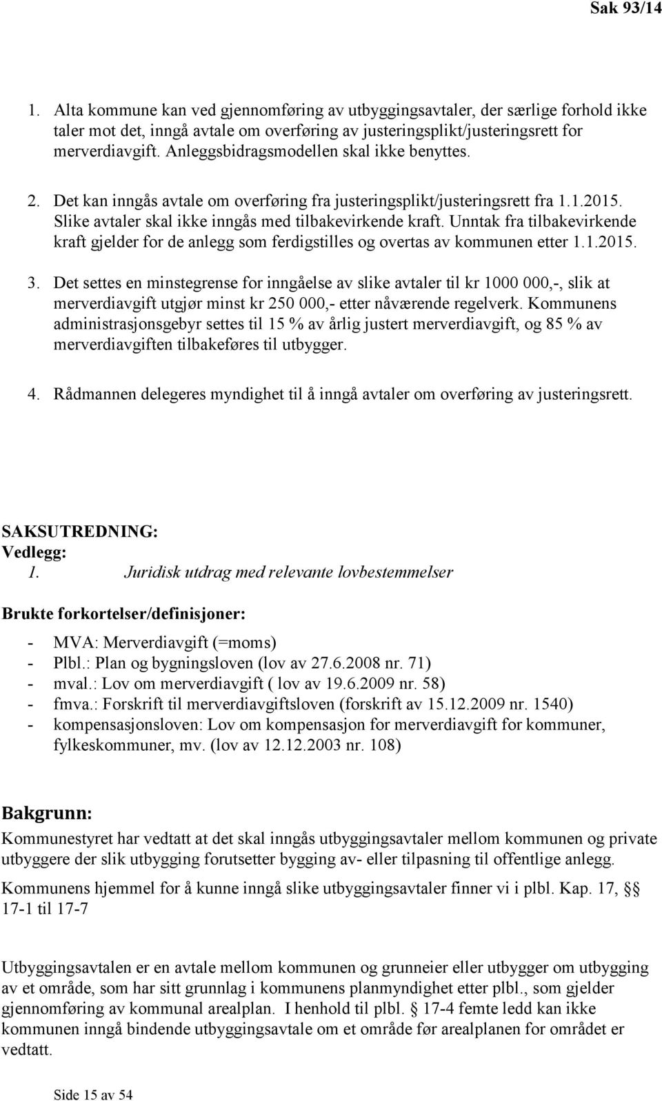 Unntak fra tilbakevirkende kraft gjelder for de anlegg som ferdigstilles og overtas av kommunen etter 1.1.2015. 3.