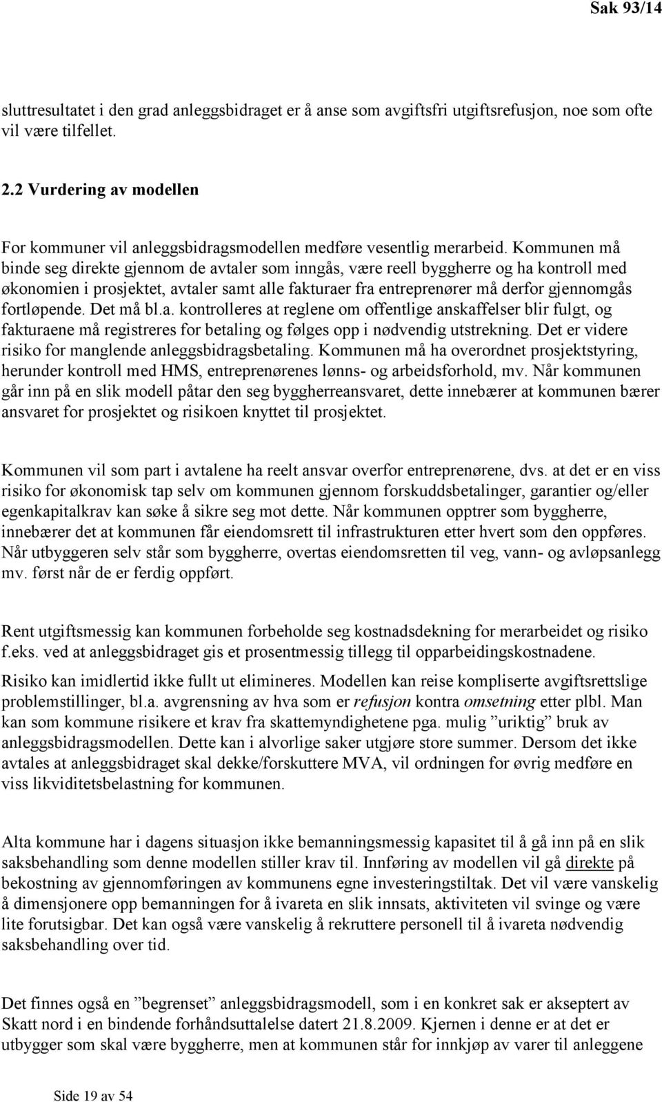 Kommunen må binde seg direkte gjennom de avtaler som inngås, være reell byggherre og ha kontroll med økonomien i prosjektet, avtaler samt alle fakturaer fra entreprenører må derfor gjennomgås