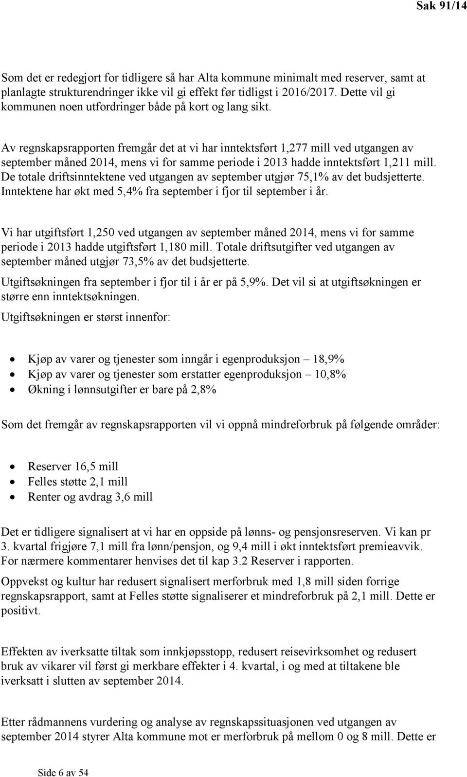 Av regnskapsrapporten fremgår det at vi har inntektsført 1,277 mill ved utgangen av september måned 2014, mens vi for samme periode i 2013 hadde inntektsført 1,211 mill.