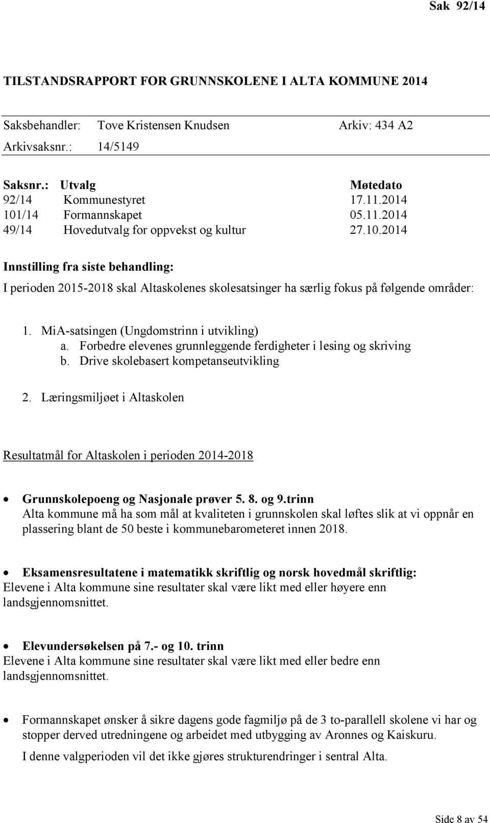 MiA-satsingen (Ungdomstrinn i utvikling) a. Forbedre elevenes grunnleggende ferdigheter i lesing og skriving b. Drive skolebasert kompetanseutvikling 2.