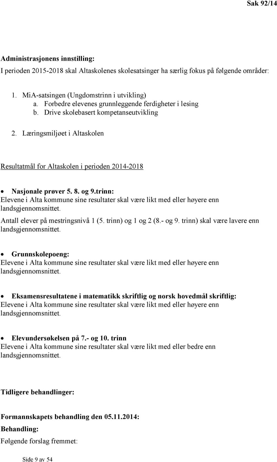 og 9.trinn: Elevene i Alta kommune sine resultater skal være likt med eller høyere enn landsgjennomsnittet. Antall elever på mestringsnivå 1 (5. trinn) og 1 og 2 (8.- og 9.