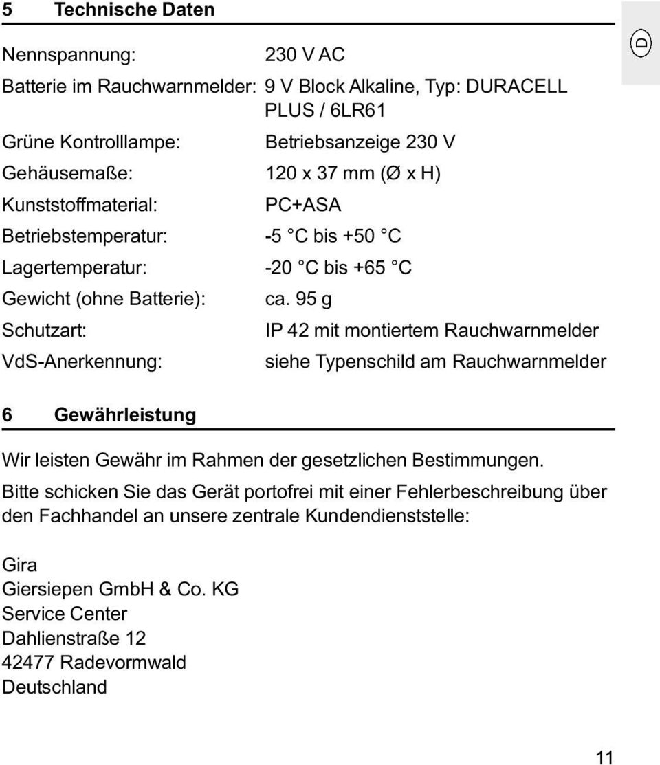 95 g IP 42 mit montiertem Rauchwarnmelder siehe Typenschild am Rauchwarnmelder D 6 Gewährleistung Wir leisten Gewähr im Rahmen der gesetzlichen Bestimmungen.