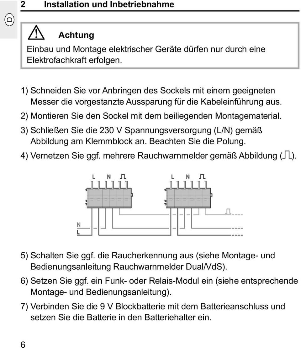 3) Schließen Sie die 230 V Spannungsversorgung (L/N) gemäß Abbildung am Klemmblock an. Beachten Sie die Polung. 4) Vernetzen Sie ggf. mehrere Rauchwarnmelder gemäß Abbildung ( ).