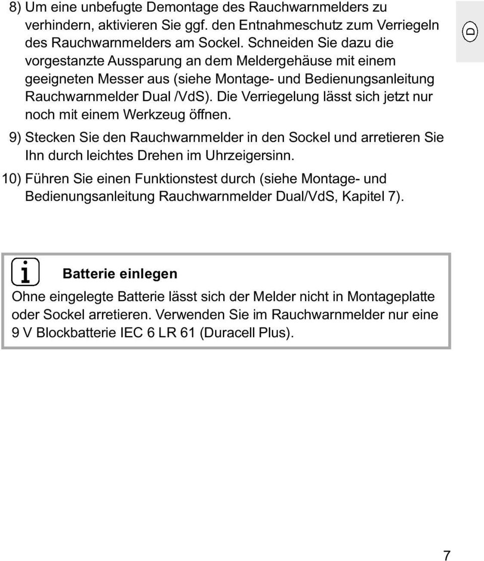 Die Verriegelung lässt sich jetzt nur noch mit einem Werkzeug öffnen. 09) Stecken Sie den Rauchwarnmelder in den Sockel und arretieren Sie Ihn durch leichtes Drehen im Uhrzeigersinn.