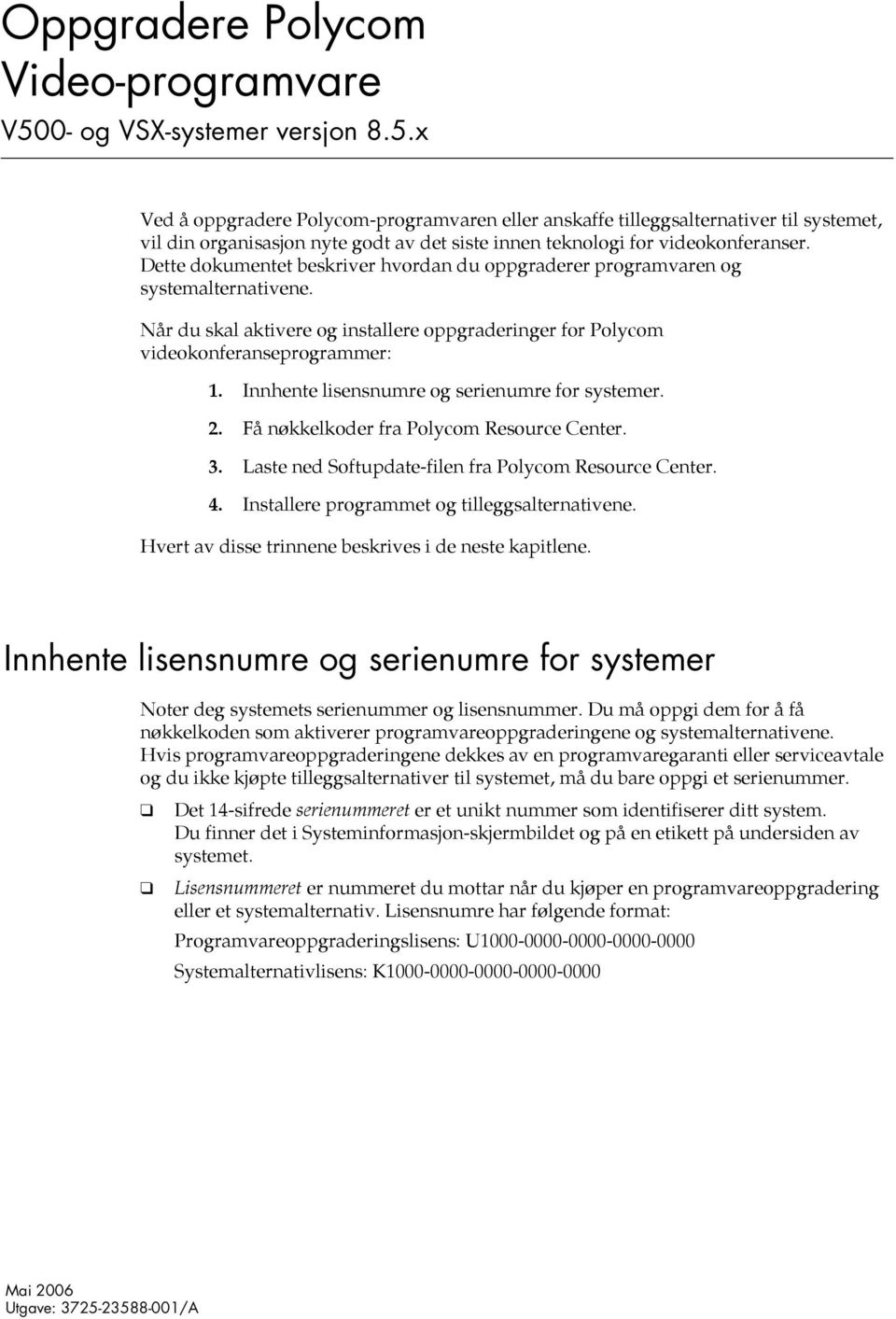 Innhente lisensnumre og serienumre for systemer. 2. Få nøkkelkoder fra Polycom Resource Center. 3. Laste ned Softupdate-filen fra Polycom Resource Center. 4.