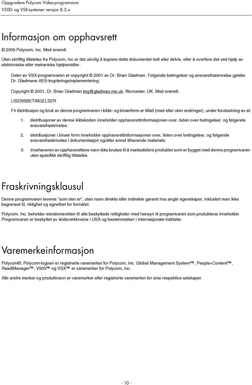 Deler av VSX-programvaren er copyright 2001 av Dr. Brian Gladman. Følgende betingelser og ansvarsfraskrivelse gjelder Dr. Gladmans AES-krypteringsimplementering: Copyright 2001, Dr.