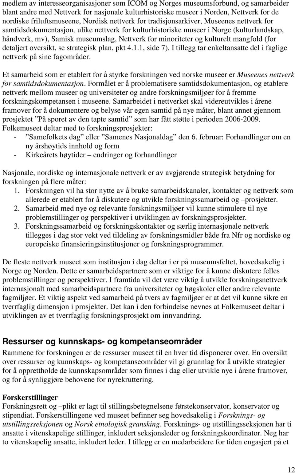 minoriteter og kulturelt mangfold (for detaljert oversikt, se strategisk plan, pkt 4.1.1, side 7). I tillegg tar enkeltansatte del i faglige nettverk på sine fagområder.