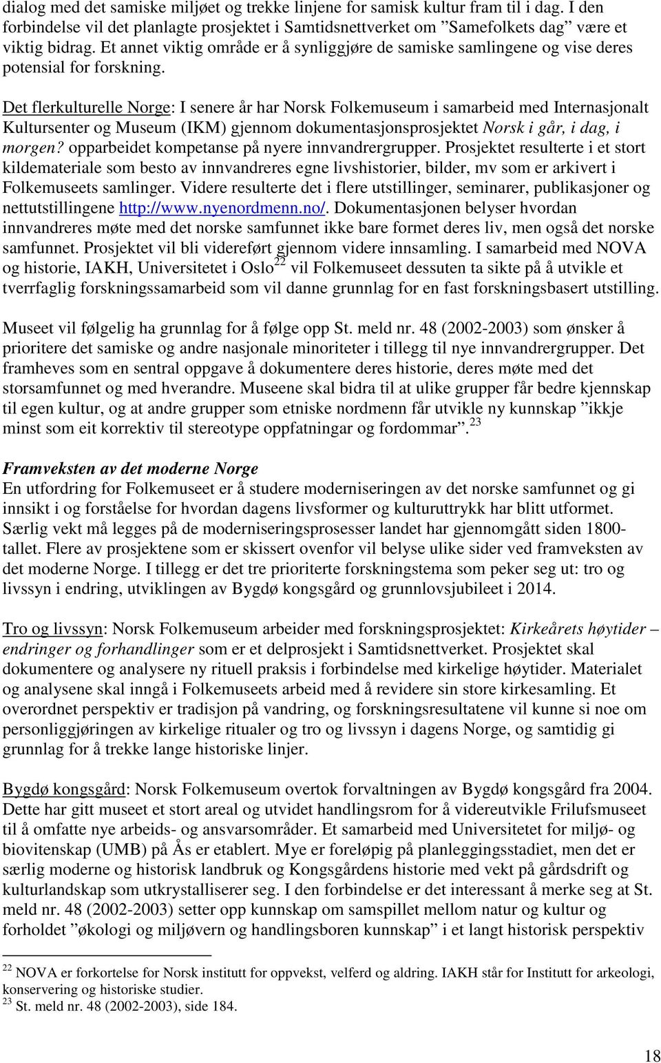 Det flerkulturelle Norge: I senere år har Norsk Folkemuseum i samarbeid med Internasjonalt Kultursenter og Museum (IKM) gjennom dokumentasjonsprosjektet Norsk i går, i dag, i morgen?