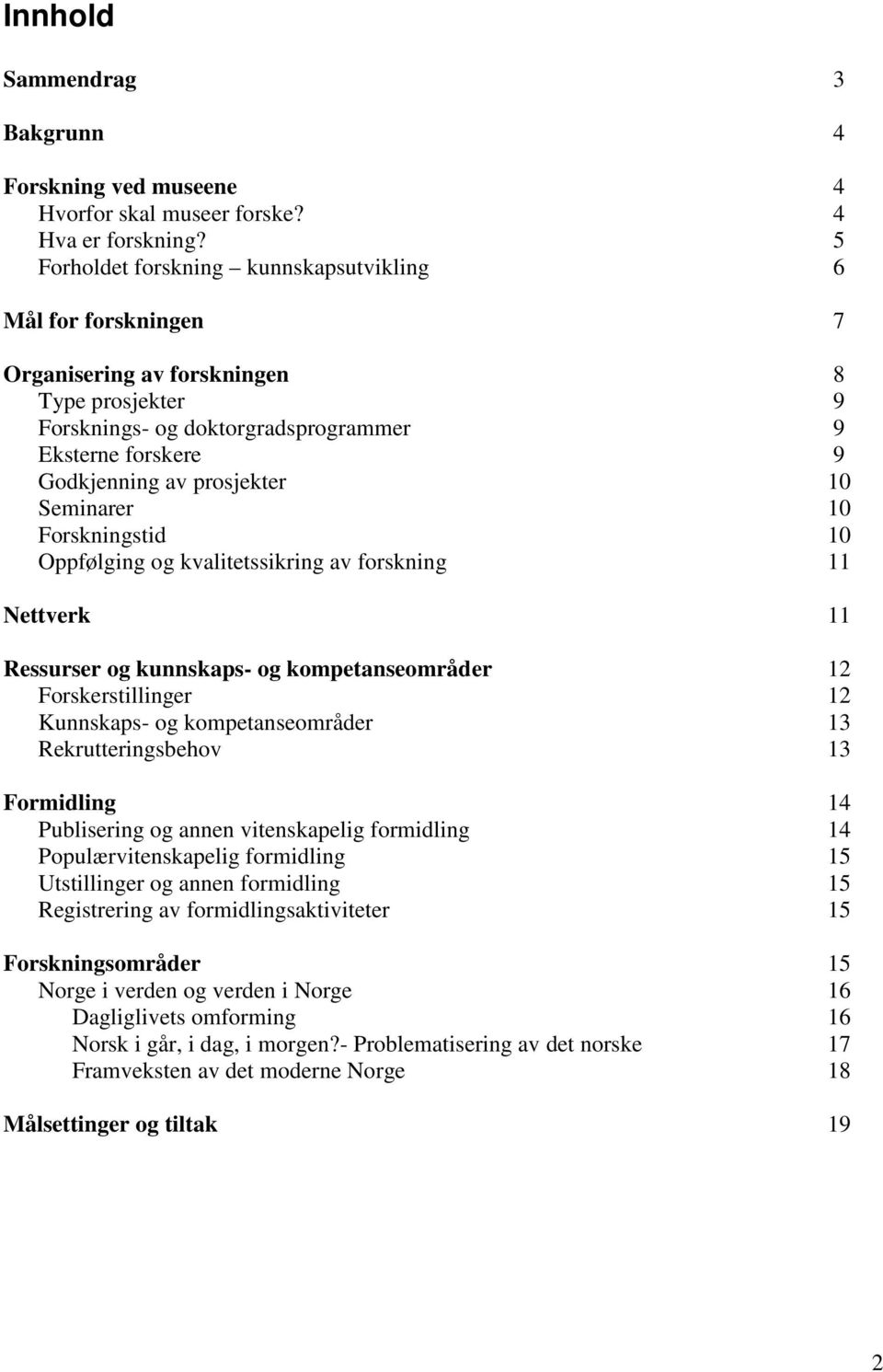 10 Seminarer 10 Forskningstid 10 Oppfølging og kvalitetssikring av forskning 11 Nettverk 11 Ressurser og kunnskaps- og kompetanseområder 12 Forskerstillinger 12 Kunnskaps- og kompetanseområder 13