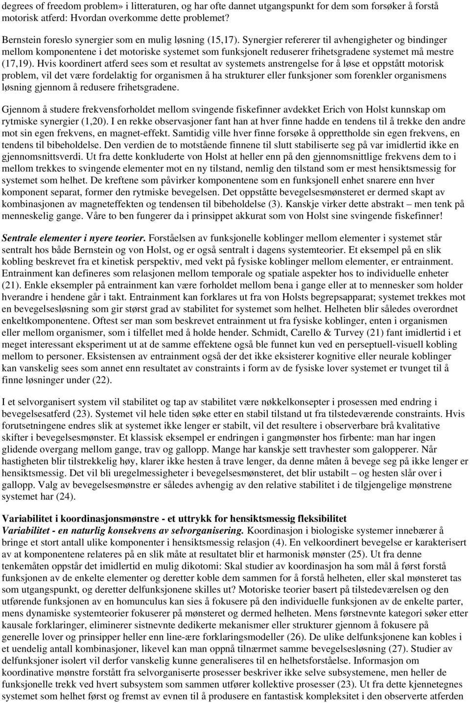 Synergier refererer til avhengigheter og bindinger mellom komponentene i det motoriske systemet som funksjonelt reduserer frihetsgradene systemet må mestre (17,19).