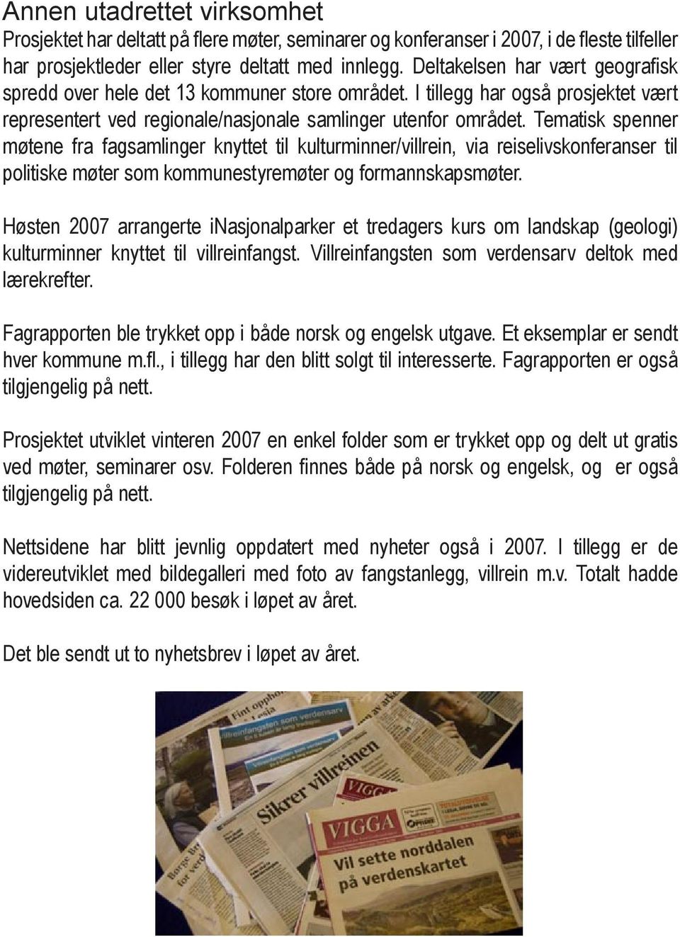 Tematisk spenner møtene fra fagsamlinger knyttet til kulturminner/villrein, via reiselivskonferanser til politiske møter som kommunestyremøter og formannskapsmøter.