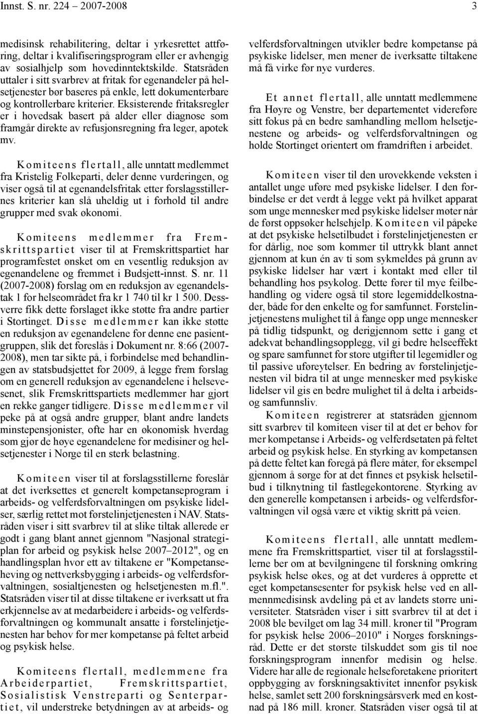 Eksisterende fritaksregler er i hovedsak basert på alder eller diagnose som framgår direkte av refusjonsregning fra leger, apotek mv.