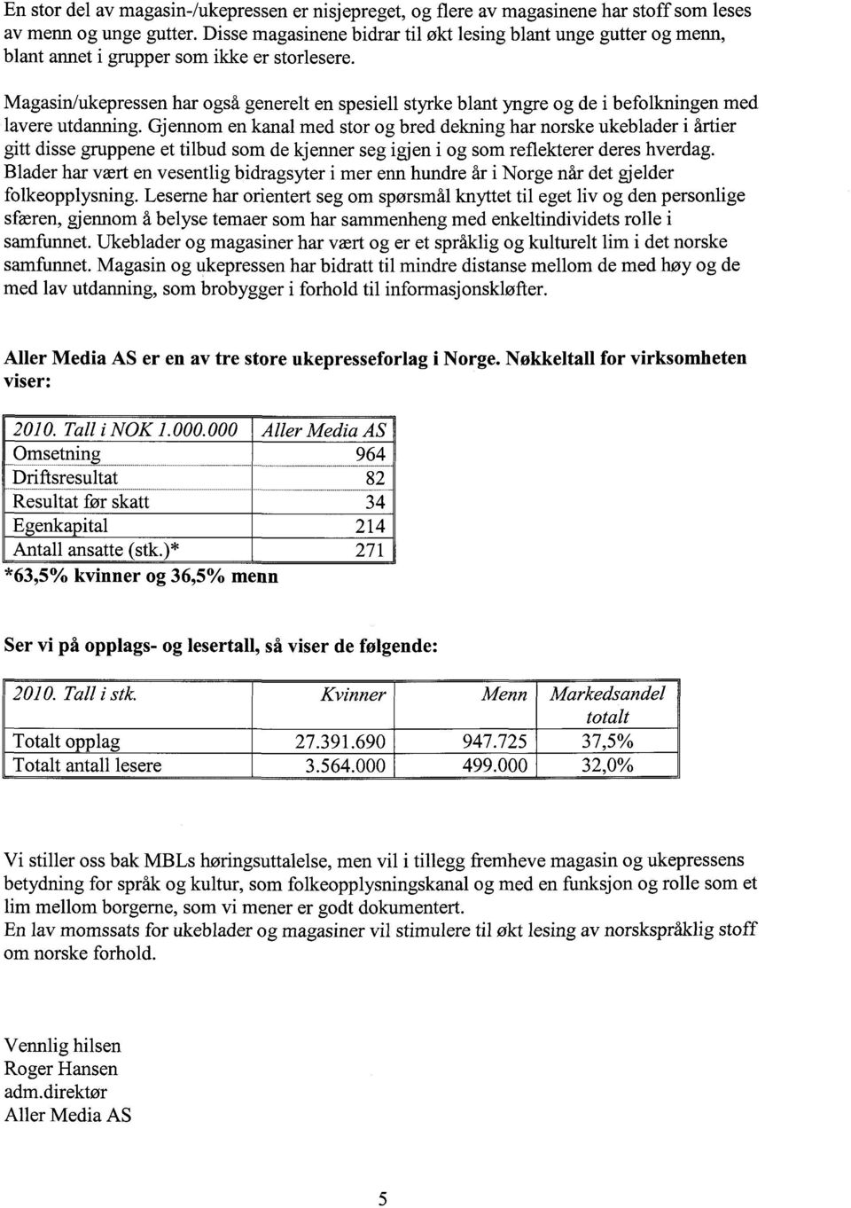 Magasin/ukepressen har også generelt en spesiell styrke blant yngre og de i befolkningen med lavere utdanning.