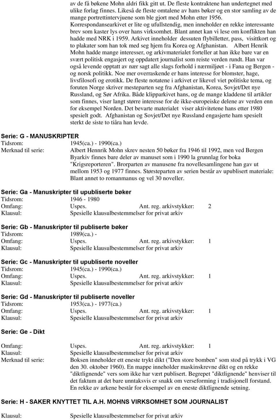 Korrespondansearkivet er lite og ufullstendig, men inneholder en rekke interessante brev som kaster lys over hans virksomhet. Blant annet kan vi lese om konflikten han hadde med NRK i 1959.