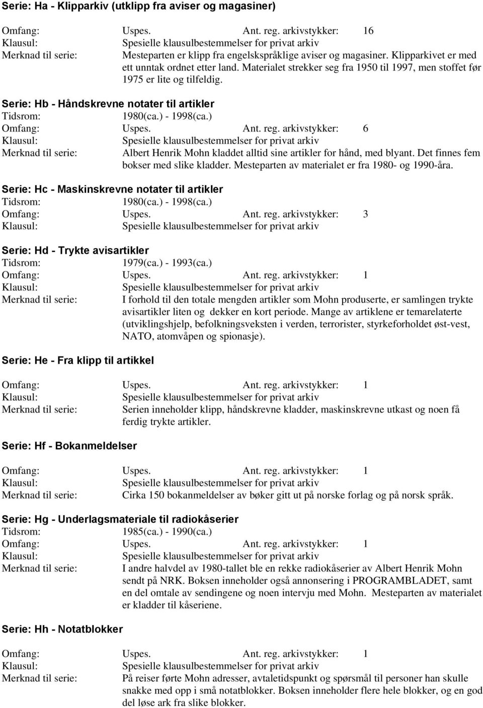 arkivstykker: 6 Albert Henrik Mohn kladdet alltid sine artikler for hånd, med blyant. Det finnes fem bokser med slike kladder. Mesteparten av materialet er fra 1980- og 1990-åra.