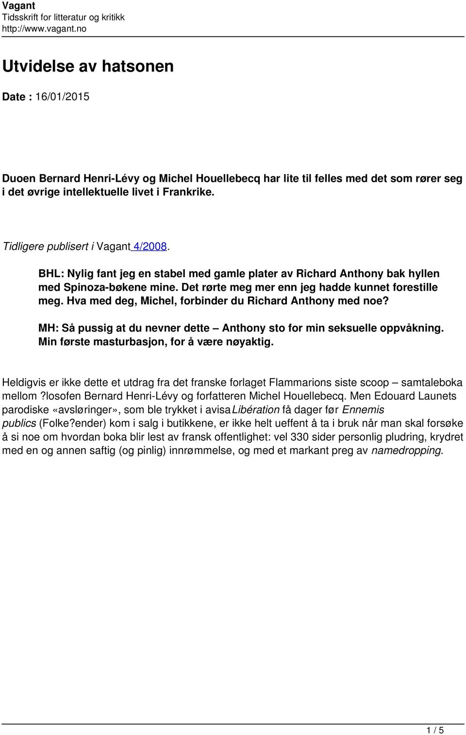 Hva med deg, Michel, forbinder du Richard Anthony med noe? MH: Så pussig at du nevner dette Anthony sto for min seksuelle oppvåkning. Min første masturbasjon, for å være nøyaktig.