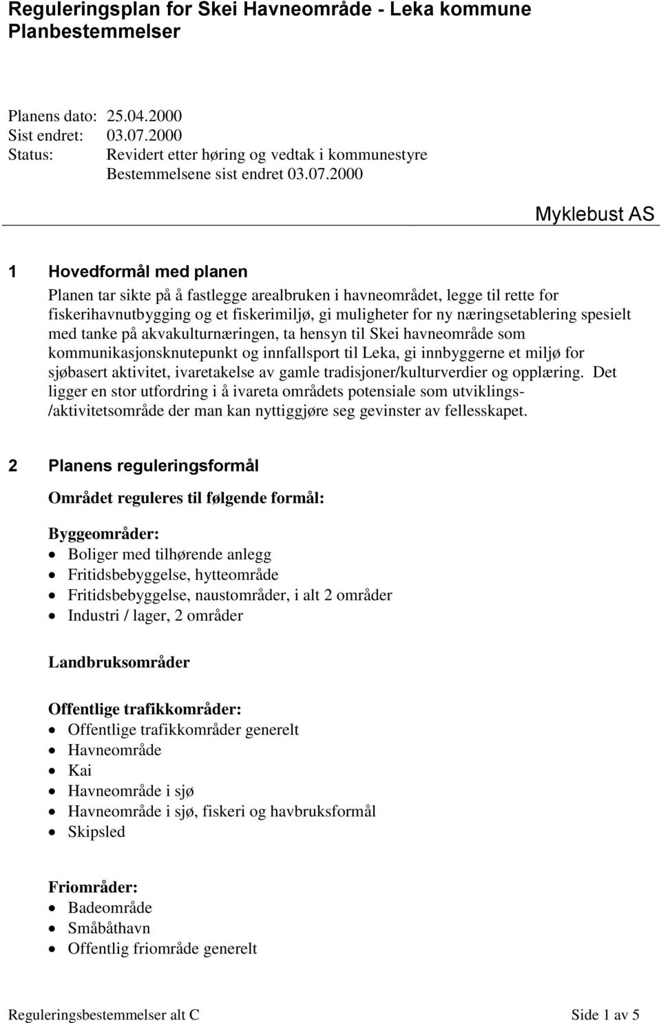 2000 Myklebust AS 1 Hovedformål med planen Planen tar sikte på å fastlegge arealbruken i havneområdet, legge til rette for fiskerihavnutbygging og et fiskerimiljø, gi muligheter for ny