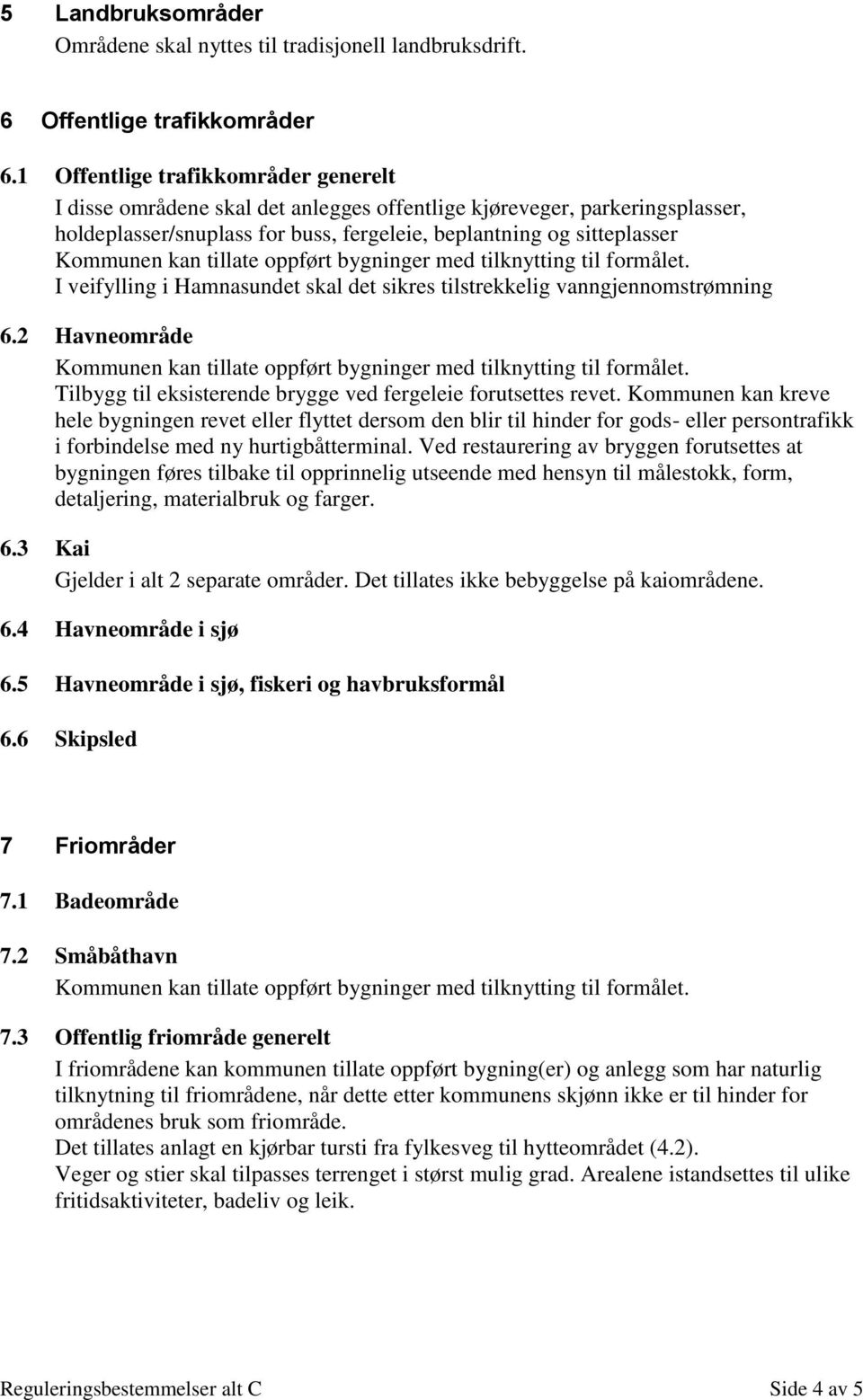 Hamnasundet skal det sikres tilstrekkelig vanngjennomstrømning 6.2 Havneområde Tilbygg til eksisterende brygge ved fergeleie forutsettes revet.