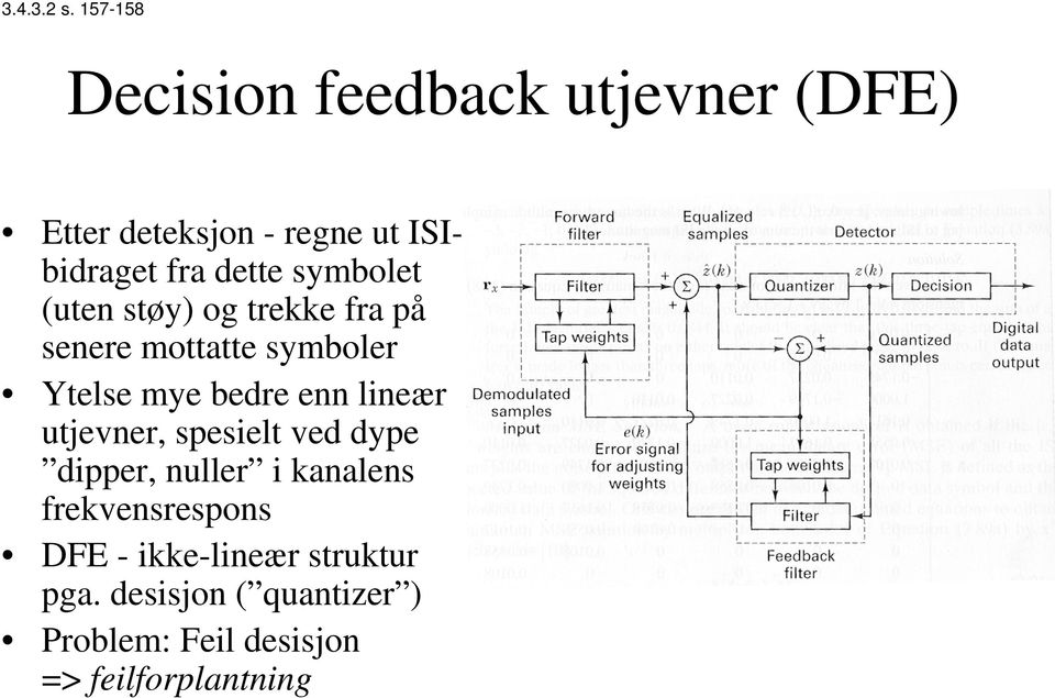 symbolet (uten støy) og trekke fra på senere mottatte symboler Ytelse mye bedre enn