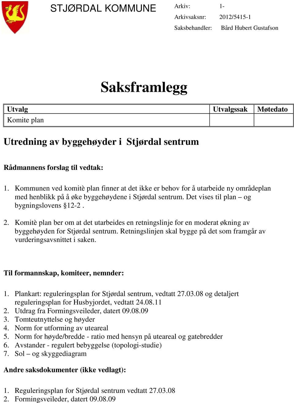 Det vises til plan og bygningslovens 12-2. 2. Komitè plan ber om at det utarbeides en retningslinje for en moderat økning av byggehøyden for Stjørdal sentrum.