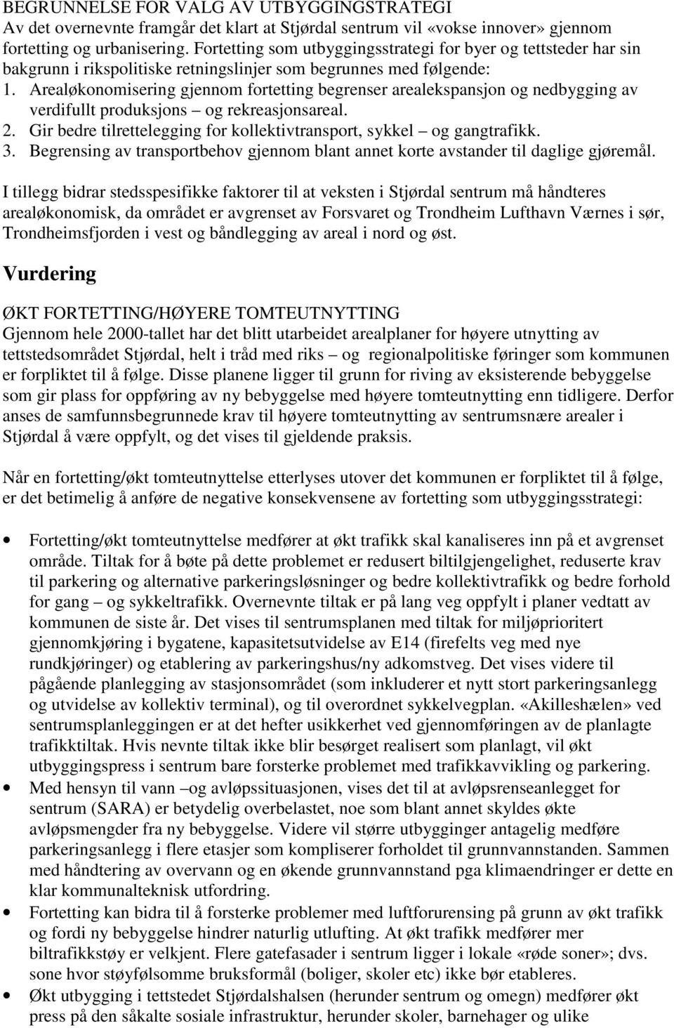 Arealøkonomisering gjennom fortetting begrenser arealekspansjon og nedbygging av verdifullt produksjons og rekreasjonsareal. 2. Gir bedre tilrettelegging for kollektivtransport, sykkel og gangtrafikk.