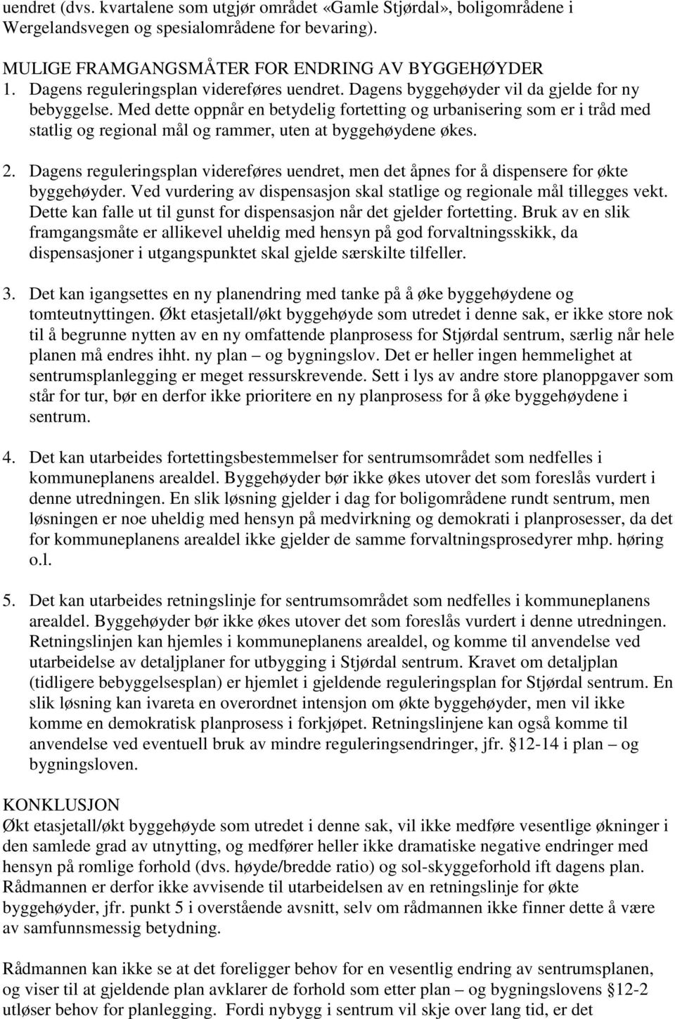 Med dette oppnår en betydelig fortetting og urbanisering som er i tråd med statlig og regional mål og rammer, uten at byggehøydene økes. 2.