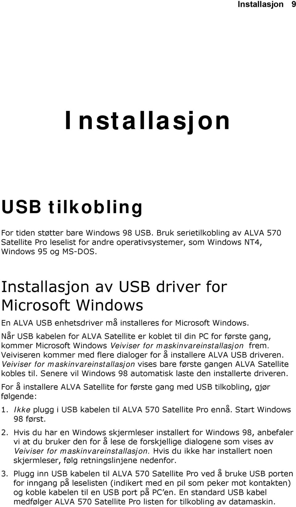 Installasjon av USB driver for Microsoft Windows En ALVA USB enhetsdriver må installeres for Microsoft Windows.