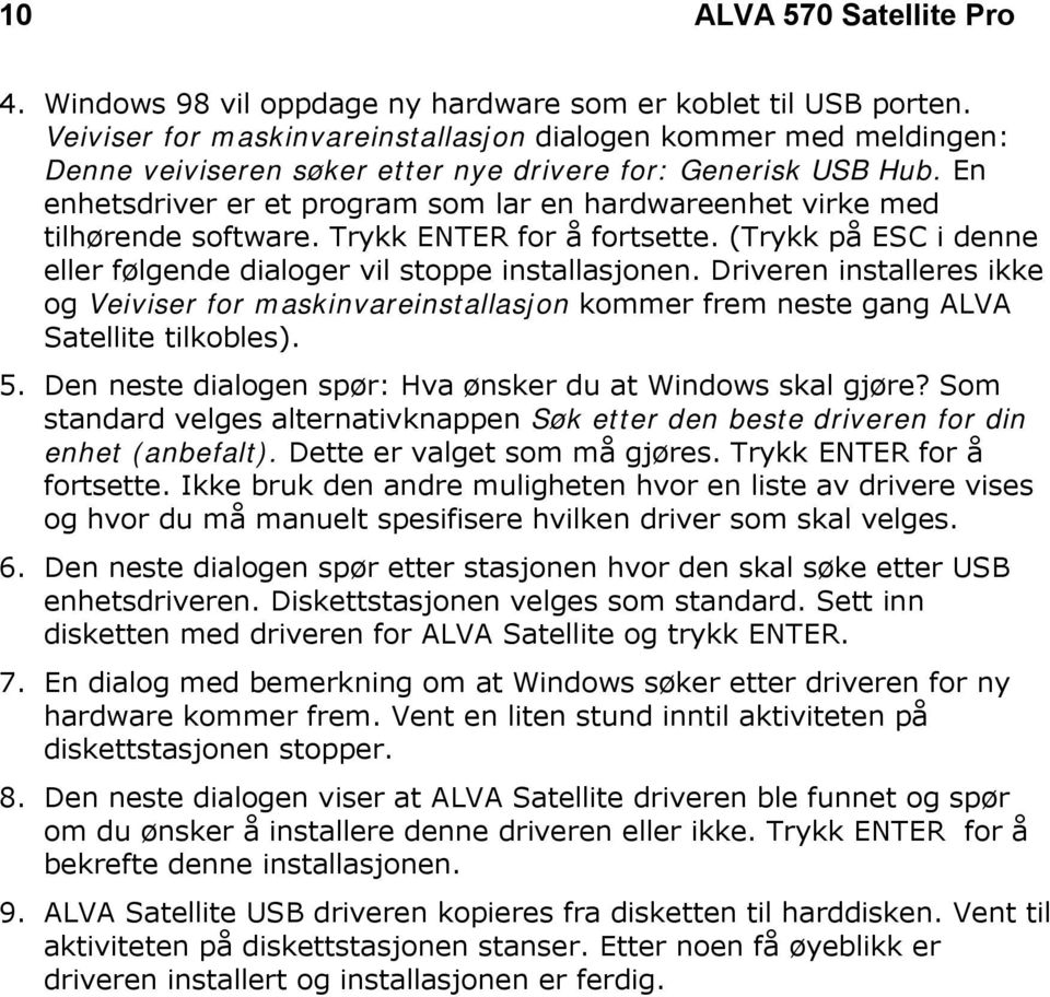 En enhetsdriver er et program som lar en hardwareenhet virke med tilhørende software. Trykk ENTER for å fortsette. (Trykk på ESC i denne eller følgende dialoger vil stoppe installasjonen.