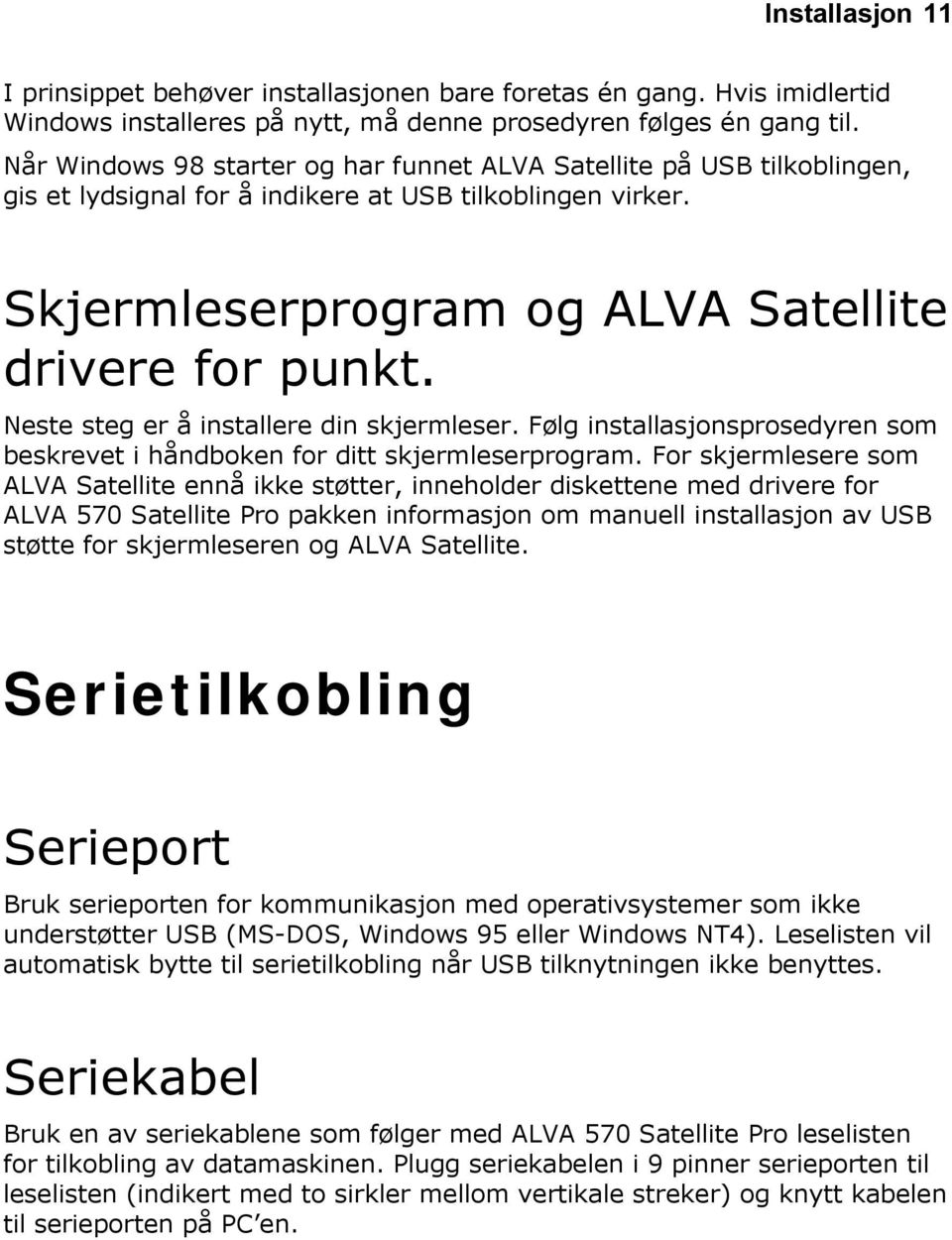 Neste steg er å installere din skjermleser. Følg installasjonsprosedyren som beskrevet i håndboken for ditt skjermleserprogram.