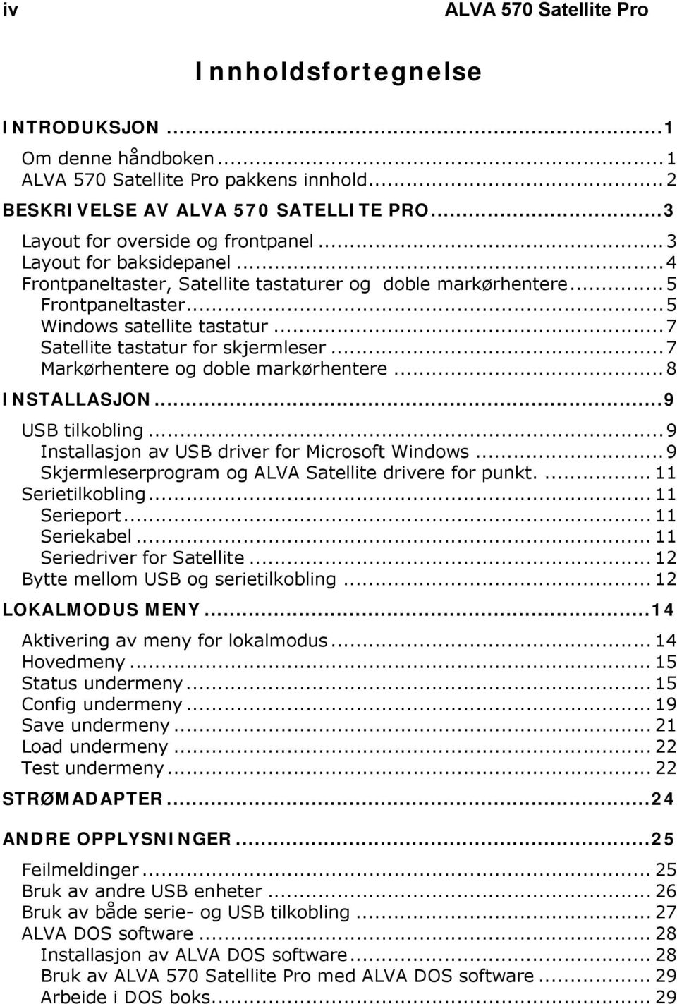 ..7 Satellite tastatur for skjermleser...7 Markørhentere og doble markørhentere...8 INSTALLASJON...9 USB tilkobling...9 Installasjon av USB driver for Microsoft Windows.