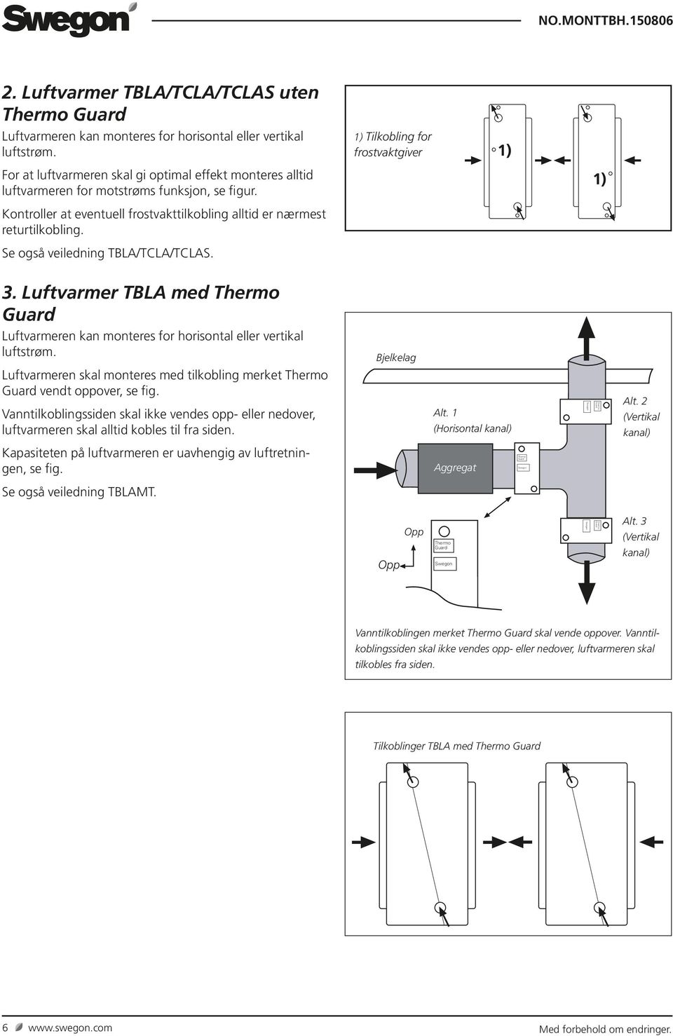 1) Kontroller at eventuell frostvakttilkobling alltid er nærmest returtilkobling. Se også veiledning TBLA/TCLA/TCLAS. 3.