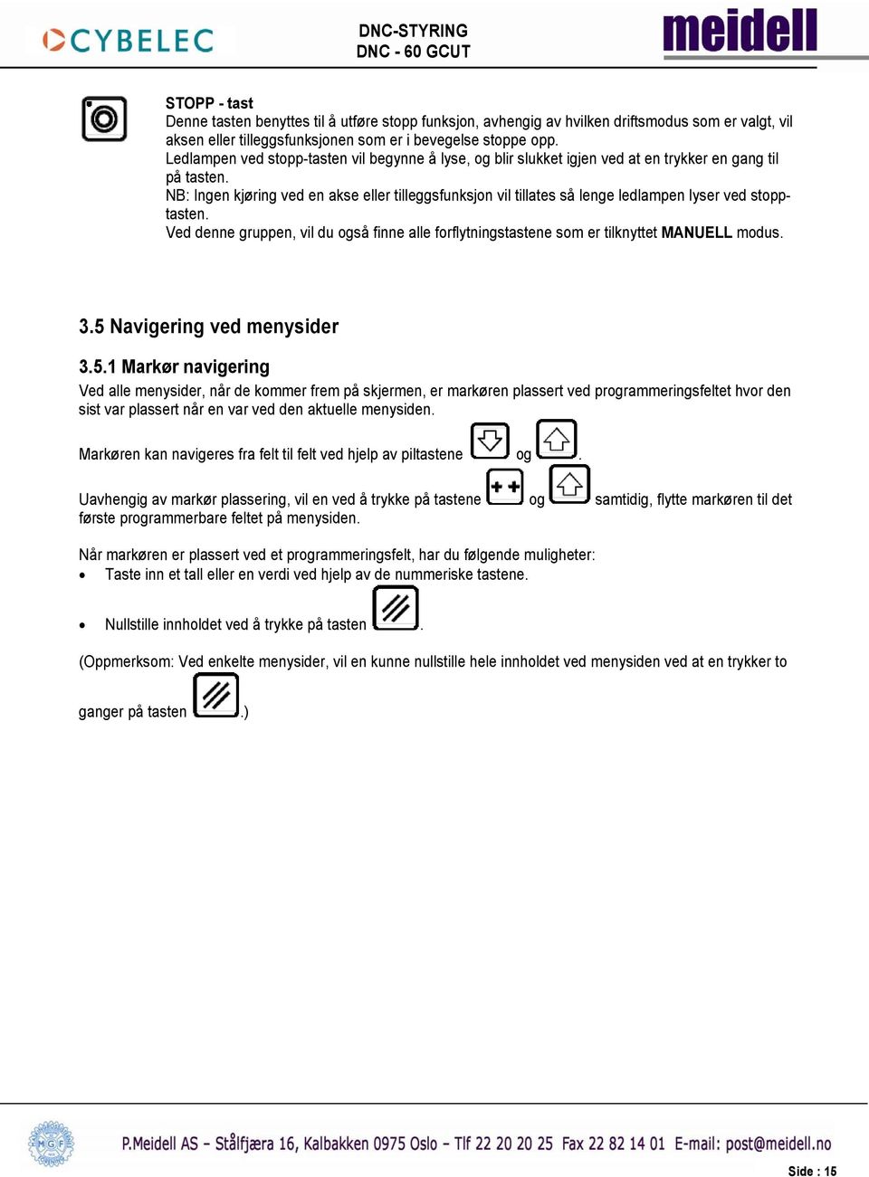 NB: Ingen kjøring ved en akse eller tilleggsfunksjon vil tillates så lenge ledlampen lyser ved stopptasten.