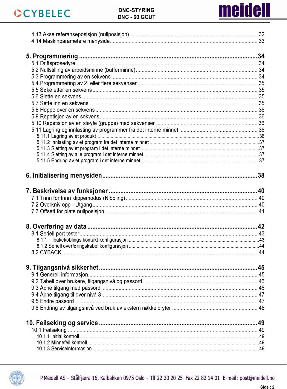 9 Repetisjon av en sekvens... 36 5.10 Repetisjon av en sløyfe (gruppe) med sekvenser... 36 5.11 Lagring og innlasting av programmer fra det interne minnet... 36 5.11.1 Lagring av et produkt...36 5.11.2 Innlasting av et program fra det interne minnet.