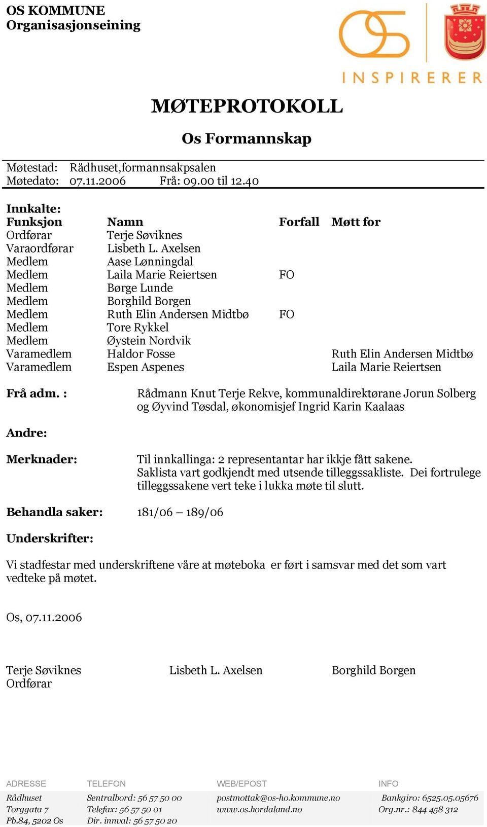 Axelsen Aase Lønningdal Laila Marie Reiertsen FO Børge Lunde Borghild Borgen Ruth Elin Andersen Midtbø FO Tore Rykkel Øystein Nordvik Varamedlem Haldor Fosse Ruth Elin Andersen Midtbø Varamedlem