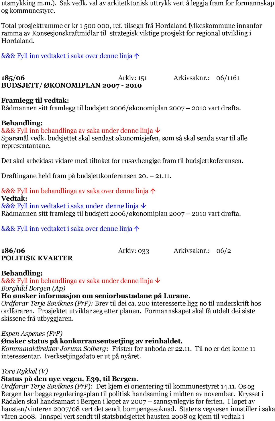 : 06/1161 BUDSJETT/ ØKONOMIPLAN 2007-2010 Framlegg til vedtak: Rådmannen sitt framlegg til budsjett 2006/økonomiplan 2007 2010 vart drøfta. Spørsmål vedk.