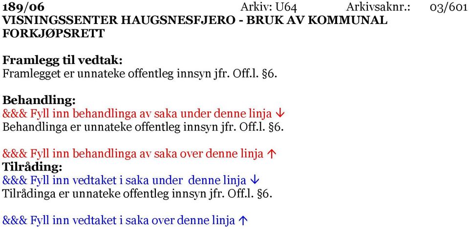 Framlegg til vedtak: Framlegget er unnateke offentleg innsyn jfr. Off.l. 6.