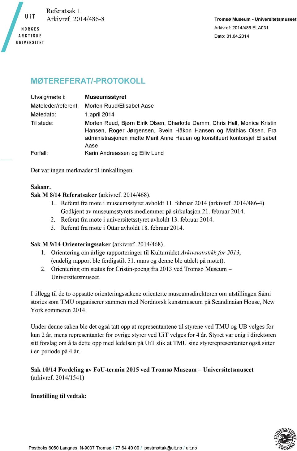 Fra administrasjonen møtte Marit Anne Hauan og konstituert kontorsjef Elisabet Aase Karin Andreassen og Eiliv Lund Det var ingen merknader til innkallingen. Saksnr. Sak M 8/14 Referatsaker (arkivref.