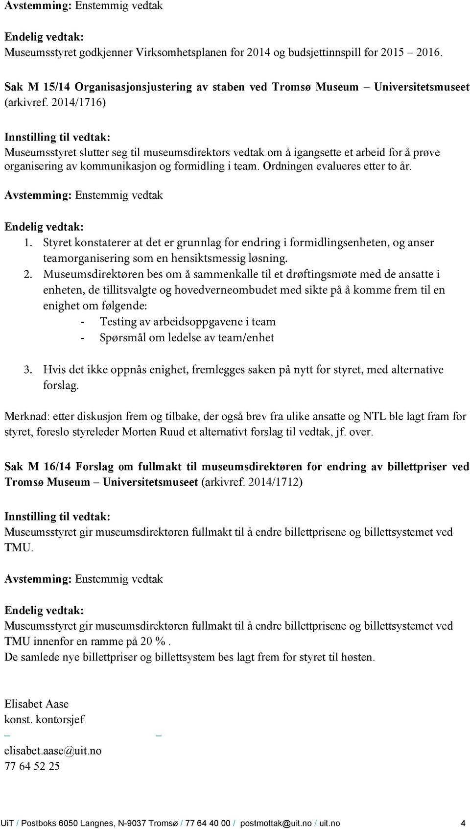 Styret konstaterer at det er grunnlag for endring i formidlingsenheten, og anser teamorganisering som en hensiktsmessig løsning. 2.